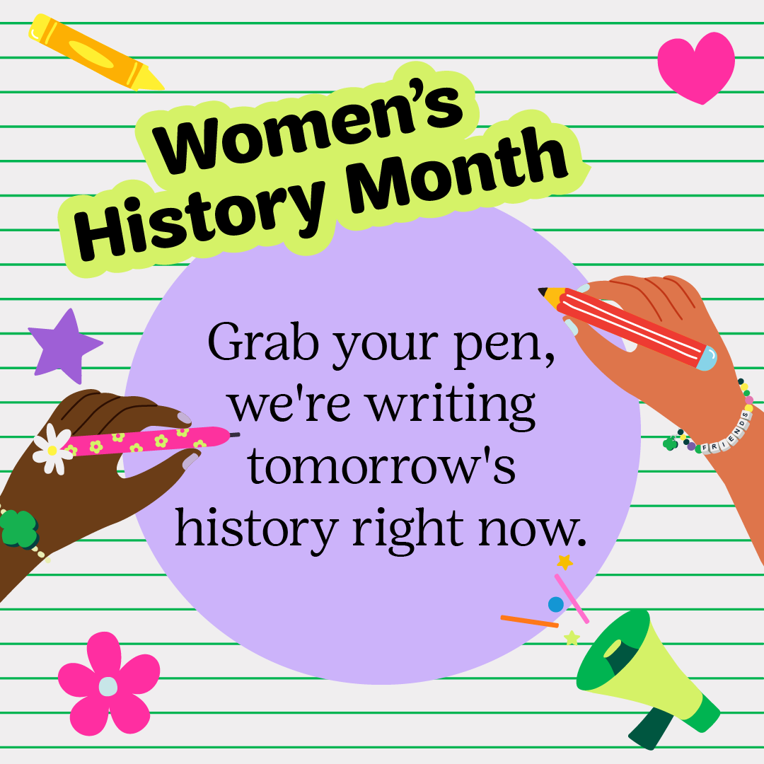 Women’s History Month: Grab your pen, we’re writing tomorrow’s history right now.